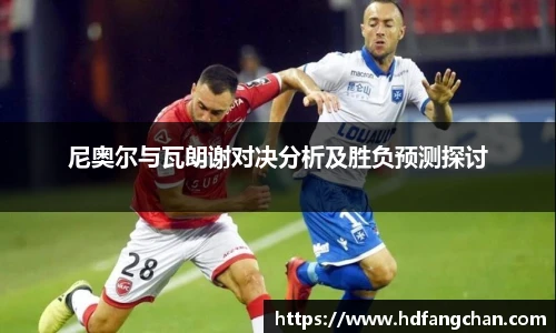 尼奥尔与瓦朗谢对决分析及胜负预测探讨