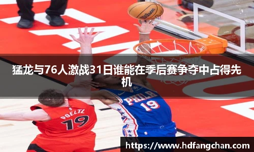 猛龙与76人激战31日谁能在季后赛争夺中占得先机