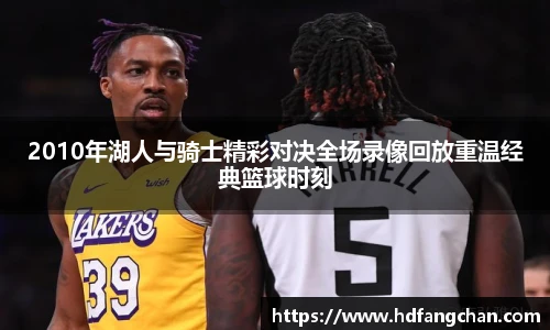 2010年湖人与骑士精彩对决全场录像回放重温经典篮球时刻